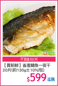 【買新鮮】省產鯖魚一夜干
20片(約130g±10%/包)