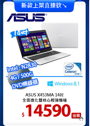 ASUS X453MA 14吋<br>
全面進化雙核心輕薄機種