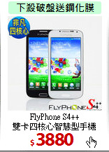 FlyPhone S4++<br>
雙卡四核心智慧型手機