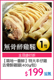 【築地一番鮮】特大丰仔雞
去骨醉雞腿(400g/包)