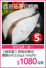 【鮮到家】西班牙厚切
鱈魚5片(220g±10%/片)