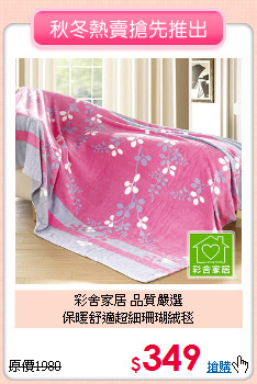 彩舍家居 品質嚴選<BR>
保暖舒適超細珊瑚絨毯