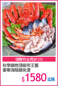 秋季鍋物頂級帝王蟹
豪華海陸鍋免運