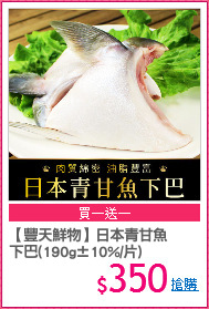 【豐天鮮物】日本青甘魚
下巴(190g±10%/片)