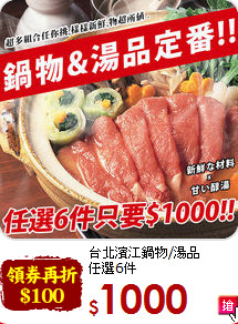 台北濱江鍋物/湯品<br>任選6件