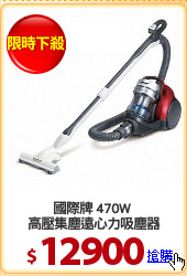 國際牌 470W 
高壓集塵遠心力吸塵器