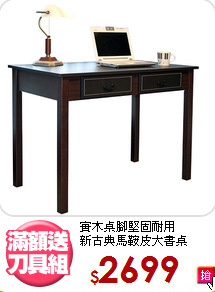 實木桌腳堅固耐用<BR>新古典馬鞍皮大書桌