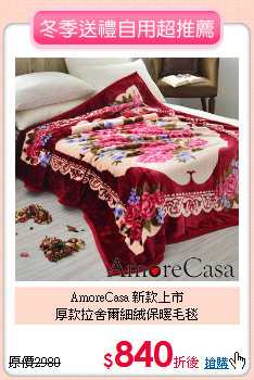 AmoreCasa 新款上市<BR>
厚款拉舍爾細絨保暖毛毯