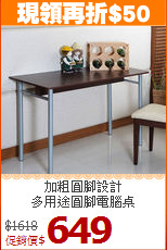 加粗圓腳設計<BR>多用途圓腳電腦桌
