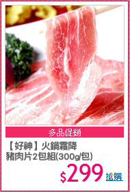 【好神】火鍋霜降
豬肉片2包組(300g/包)