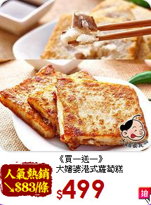 《買一送一》 <br>大嬸婆港式蘿蔔糕