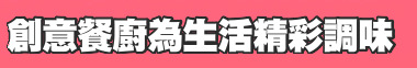 創意餐廚為生活精彩調味