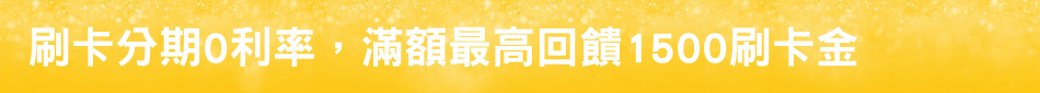 刷卡分期0利率，滿額最高回饋1500刷卡金