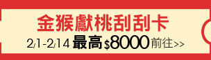 2/1-2/14金猴獻桃刮刮卡 最高$8000 前往>>