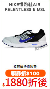 NIKE慢跑鞋AIR
RELENTLESS 5 MSL