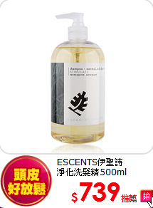 ESCENTS伊聖詩<br> 
淨化洗髮精500ml