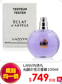 LANVIN浪凡<br> 
光韻女性淡香精100ml