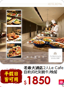 <b>老爺大酒店</b>2人Le Cafe<br>自助式吃到飽午/晚餐