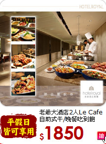 老爺大酒店2人Le Cafe<br>
自助式午/晚餐吃到飽