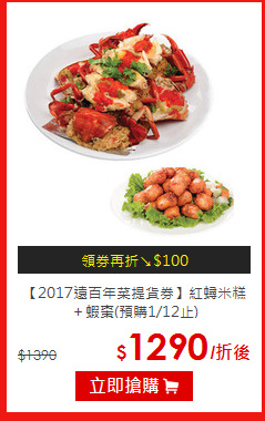 【2017遠百年菜提貨券】
紅蟳米糕＋蝦棗(預購1/12止)