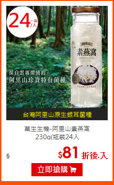 萬生生機-阿里山素燕窩<br>
230g(瓶裝24入