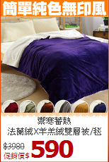 禦寒蓄熱<BR>
法蘭絨X羊羔絨雙層被/毯