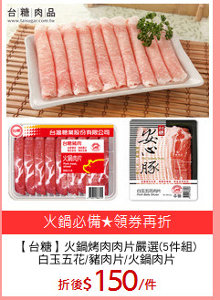 【台糖】火鍋烤肉肉片嚴選(5件組)
白玉五花/豬肉片/火鍋肉片