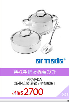 ARMADA
新曼哈頓湯鍋+平煎鍋組