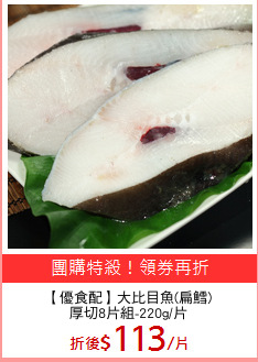 【優食配】大比目魚(扁鱈)
厚切8片組-220g/片