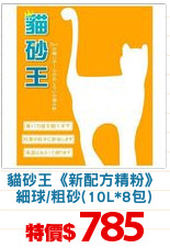 貓砂王《新配方精粉》
細球/粗砂(10L*8包)