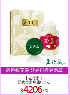 【老行家】
即食行家燕盞(350g)