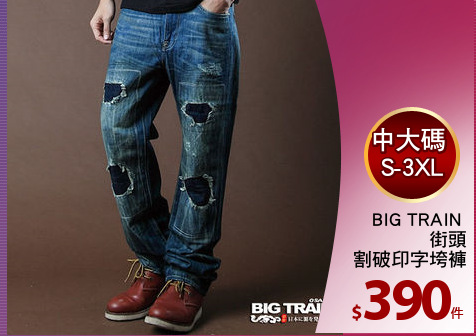 BIG TRAIN 
街頭
割破印字垮褲